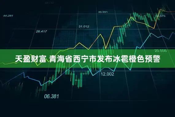 天盈财富 青海省西宁市发布冰雹橙色预警