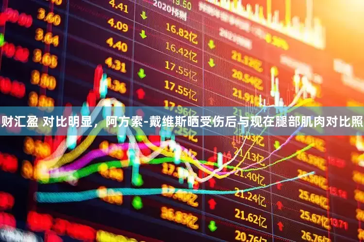 财汇盈 对比明显，阿方索-戴维斯晒受伤后与现在腿部肌肉对比照