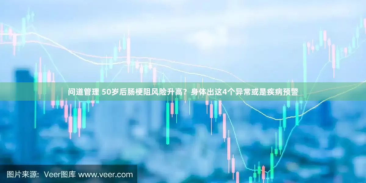 问道管理 50岁后肠梗阻风险升高？身体出这4个异常或是疾病预警